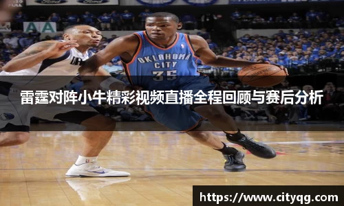 雷霆对阵小牛精彩视频直播全程回顾与赛后分析